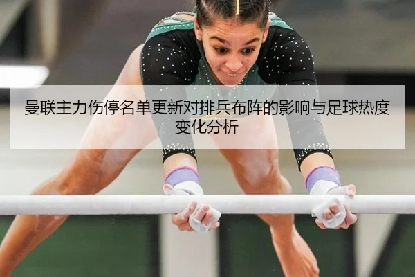 曼联主力伤停名单更新对排兵布阵的影响与足球热度变化分析